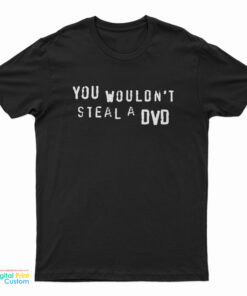 You Wouldn't Steal A DVD T-Shirt