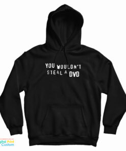 You Wouldn't Steal A DVD Hoodie