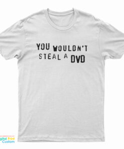 You Wouldn't Steal A DVD T-Shirt