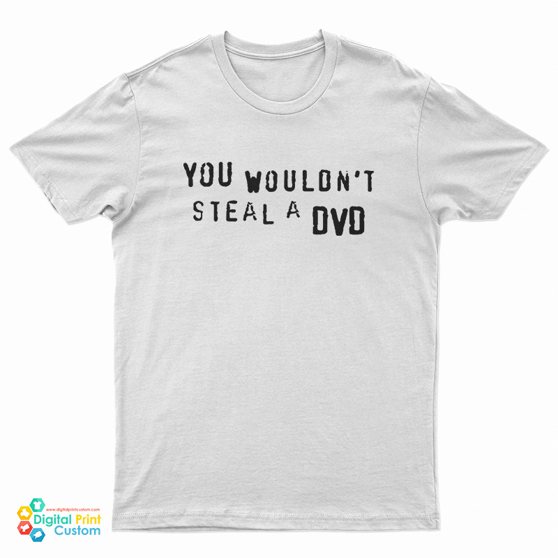 You Wouldn't Steal A DVD T-Shirt