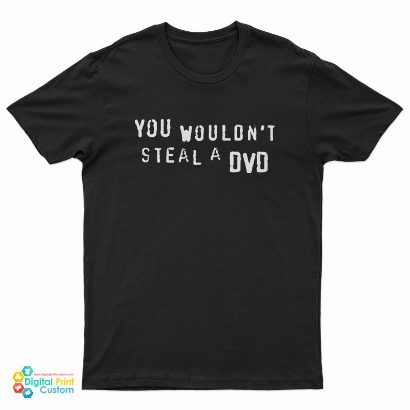 You Wouldn't Steal A DVD T-Shirt
