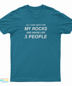 All I Care About Are My Rocks And Maybe Like 3 People T-Shirt