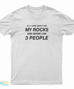 All I Care About Are My Rocks And Maybe Like 3 People T-Shirt