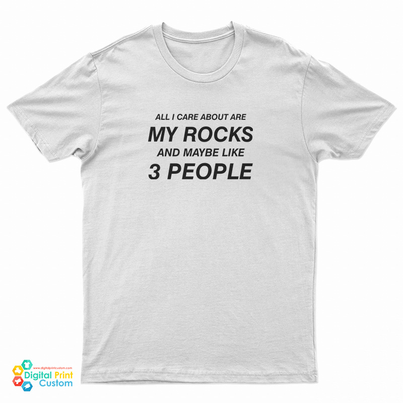 All I Care About Are My Rocks And Maybe Like 3 People T-Shirt