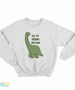 All My Friends Are Dead Sweatshirt