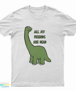 All My Friends Are Dead T-Shirt