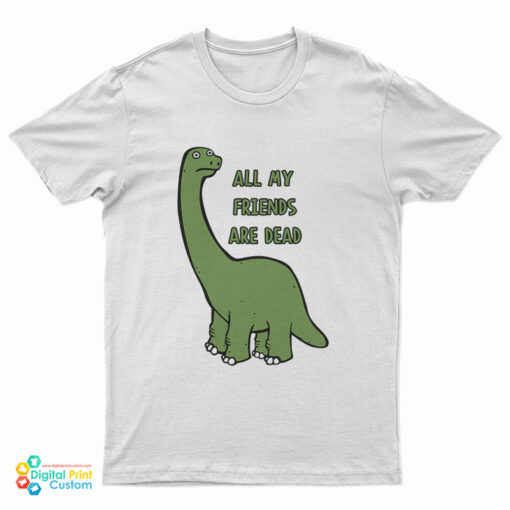 All My Friends Are Dead T-Shirt