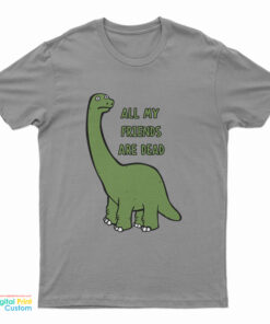 All My Friends Are Dead T-Shirt