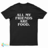 All My Friends Are Food T-Shirt