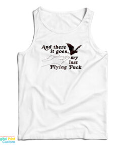 And There It Goes My Last Flying Fuck Tank Top