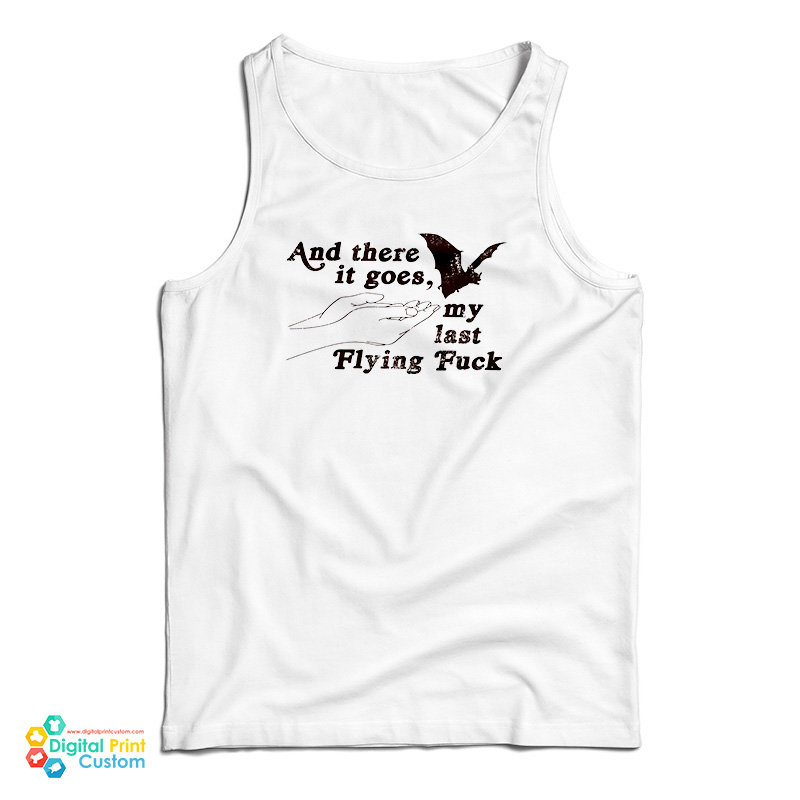And There It Goes My Last Flying Fuck Tank Top