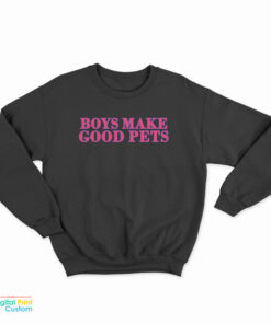 Boys Make Good Pets Sweatshirt