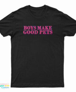 Boys Make Good Pets T-Shirt