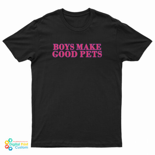 Boys Make Good Pets T-Shirt