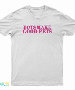 Boys Make Good Pets T-Shirt