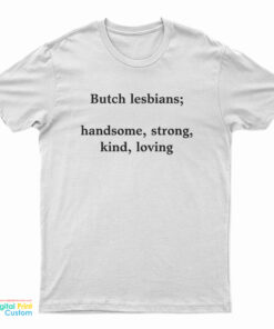 Butch Lesbians Handsome Strong Kind Loving T-Shirt