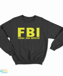 FBI Federal Boob Inspector Sweatshirt