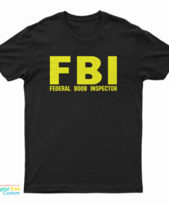 FBI Federal Boob Inspector T-Shirt
