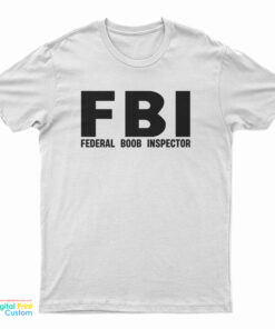 FBI Federal Boob Inspector T-Shirt