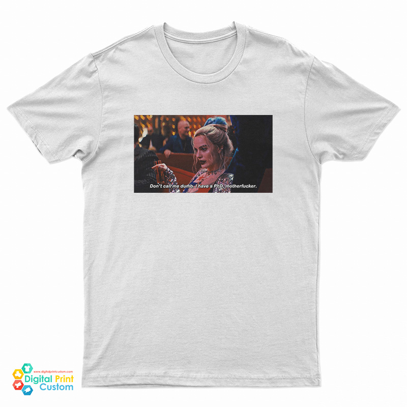 Harley Quinn Don’t Call Me Dumb I Have PhD Motherfucker T-Shirt