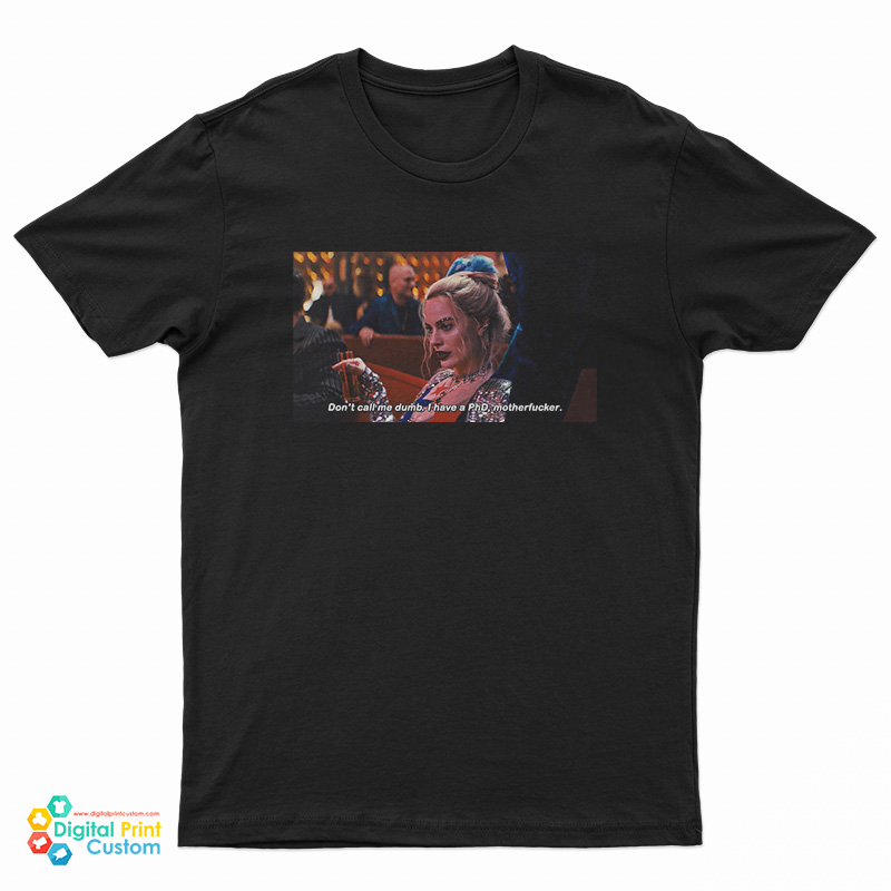 Harley Quinn Don’t Call Me Dumb I Have PhD Motherfucker T-Shirt