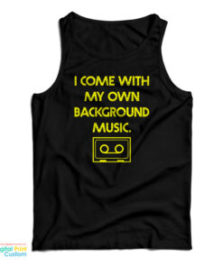 I Come With My Own Background Music Tank Top