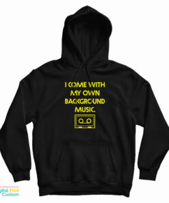 I Come With My Own Background Music Hoodie