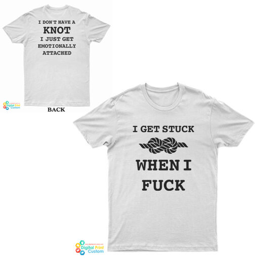 I Get Stuck When I Fuck T-Shirt