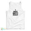 I Hate Matty Healy Tank Top