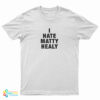 I Hate Matty Healy T-Shirt