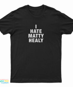 I Hate Matty Healy T-Shirt