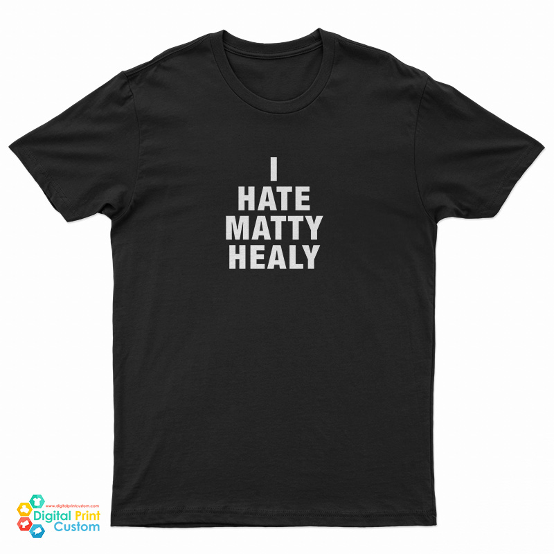I Hate Matty Healy T-Shirt