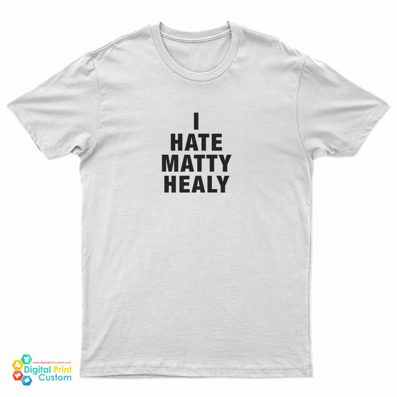 I Hate Matty Healy T-Shirt