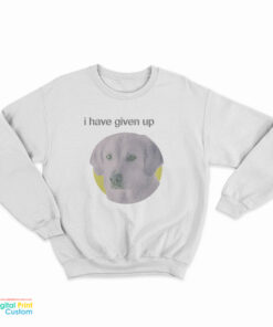 I Have Given Up Dogecore Sweatshirt