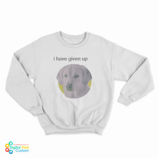 I Have Given Up Dogecore Sweatshirt