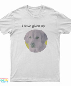I Have Given Up Dogecore T-Shirt