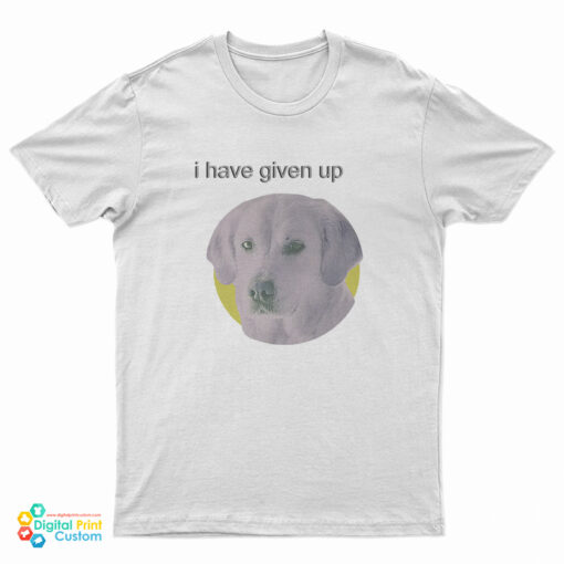 I Have Given Up Dogecore T-Shirt