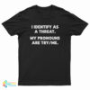 I Identify As A Threat My Pronouns Are Try/Me T-Shirt