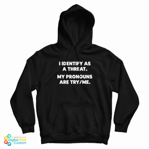 I Identify As A Threat My Pronouns Are Try/Me Hoodie