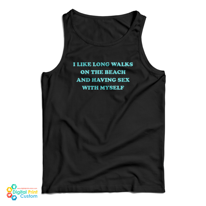 I Like Long Walks On The Beach And Having Sex With Myself Tank Top