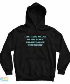 I Like Long Walks On The Beach And Having Sex With Myself Hoodie