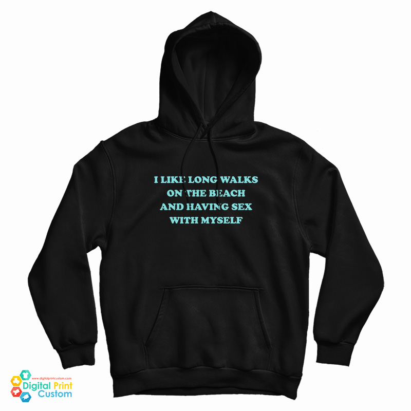 I Like Long Walks On The Beach And Having Sex With Myself Hoodie