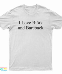 I Love Bjork And Bareback T-Shirt