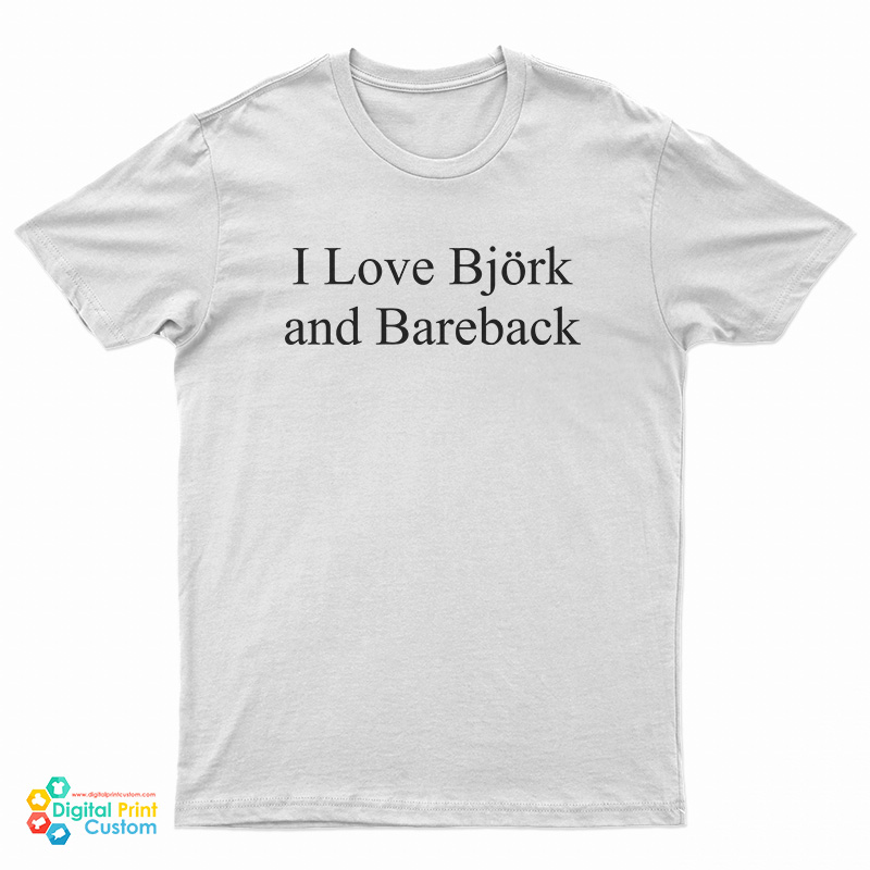 I Love Bjork And Bareback T-Shirt