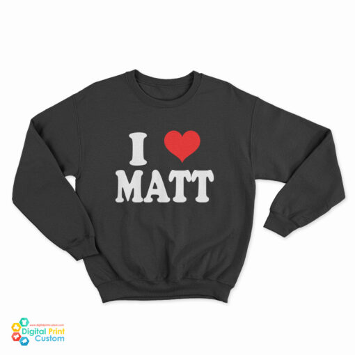 I Love Matt Sweatshirt