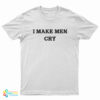 I Make Men Cry T-Shirt