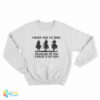 I Need You To Take Trudeau To The Train Station Sweatshirt