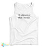 I’ll Talk To God When I’m Dead Tank Top