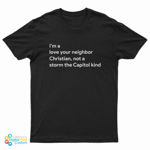 I’m A Love Your Neighbor Christian Not A Storm The Capitol Kind T-Shirt