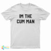 I'm The Cum Man T-Shirt